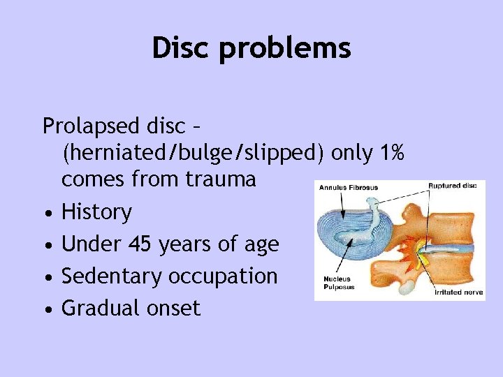 Disc problems Prolapsed disc – (herniated/bulge/slipped) only 1% comes from trauma • History •