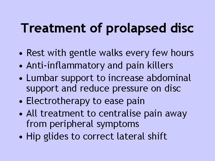 Treatment of prolapsed disc • Rest with gentle walks every few hours • Anti-inflammatory