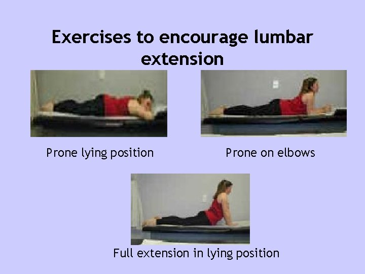 Exercises to encourage lumbar extension Prone lying position Prone on elbows Full extension in