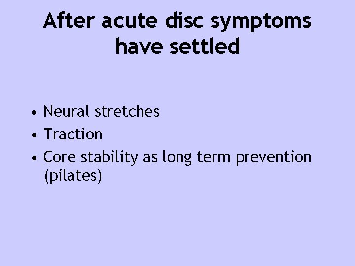 After acute disc symptoms have settled • Neural stretches • Traction • Core stability