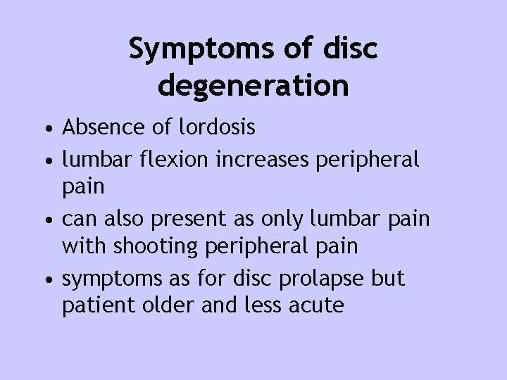 Symptoms of disc degeneration • Absence of lordosis • lumbar flexion increases peripheral pain