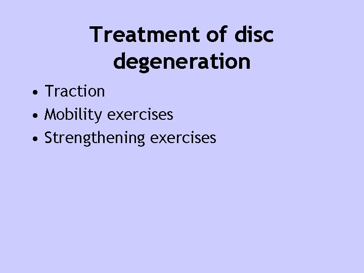 Treatment of disc degeneration • Traction • Mobility exercises • Strengthening exercises 