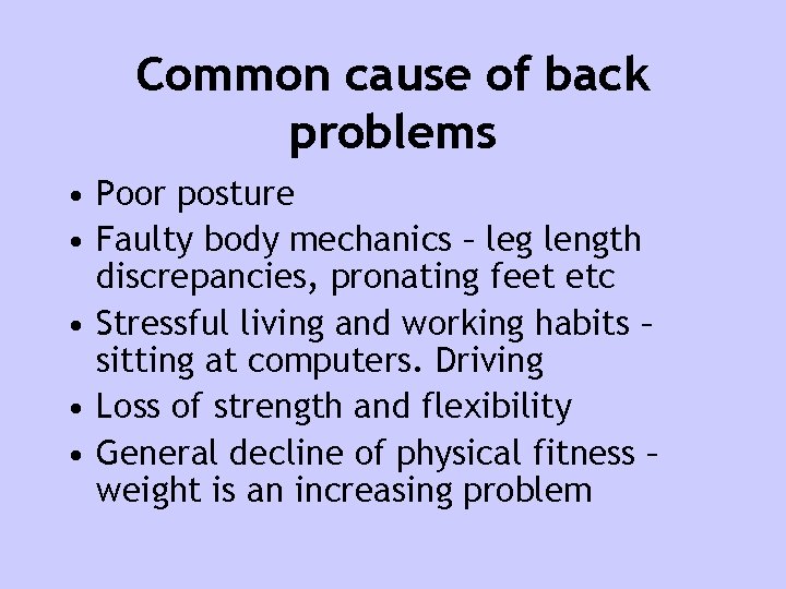 Common cause of back problems • Poor posture • Faulty body mechanics – leg