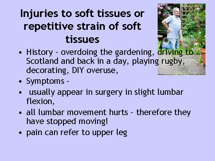Injuries to soft tissues or repetitive strain of soft tissues • History - overdoing