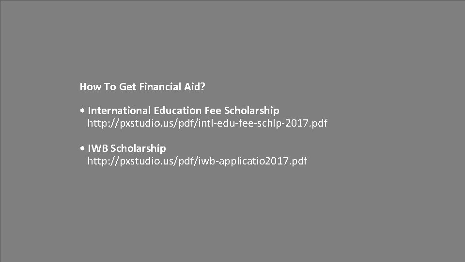 How To Get Financial Aid? • International Education Fee Scholarship http: //pxstudio. us/pdf/intl-edu-fee-schlp-2017. pdf