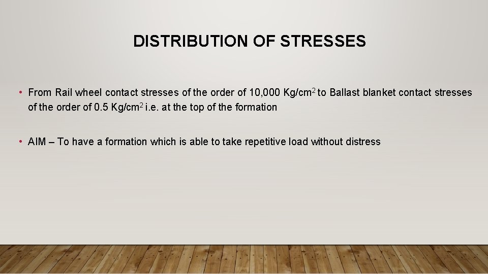 DISTRIBUTION OF STRESSES • From Rail wheel contact stresses of the order of 10,