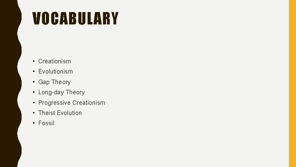 VOCABULARY • Creationism • Evolutionism • Gap Theory • Long-day Theory • Progressive Creationism
