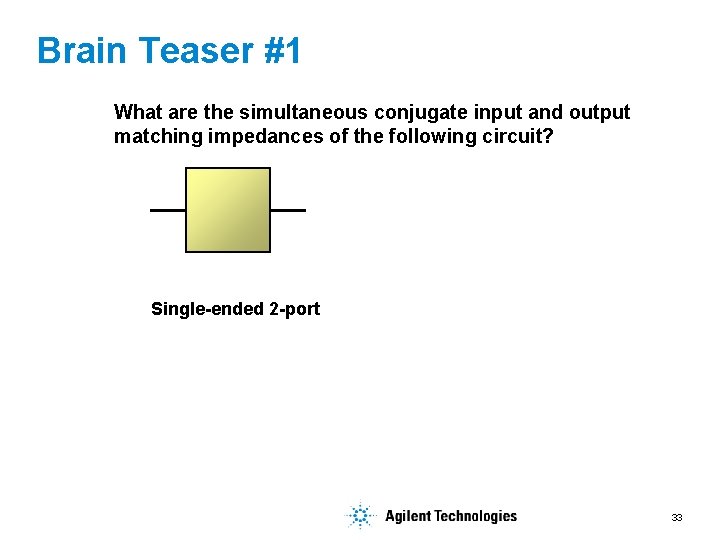 Brain Teaser #1 What are the simultaneous conjugate input and output matching impedances of