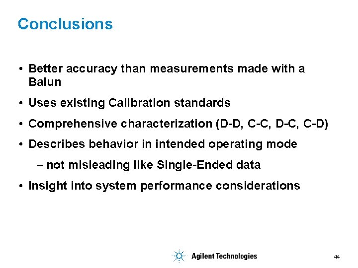 Conclusions • Better accuracy than measurements made with a Balun • Uses existing Calibration
