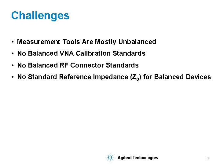 Challenges • Measurement Tools Are Mostly Unbalanced • No Balanced VNA Calibration Standards •
