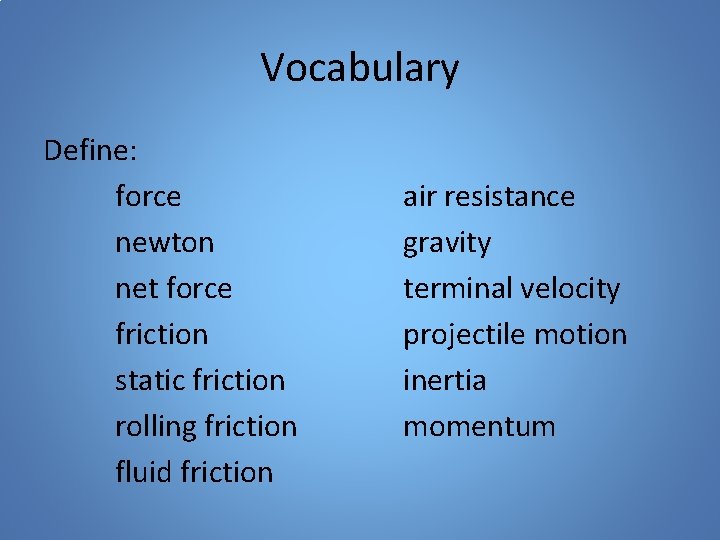 Vocabulary Define: force newton net force friction static friction rolling friction fluid friction air