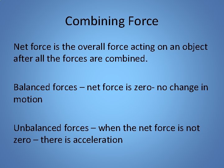 Combining Force Net force is the overall force acting on an object after all
