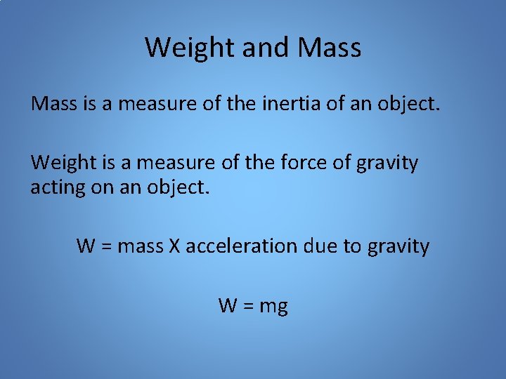 Weight and Mass is a measure of the inertia of an object. Weight is