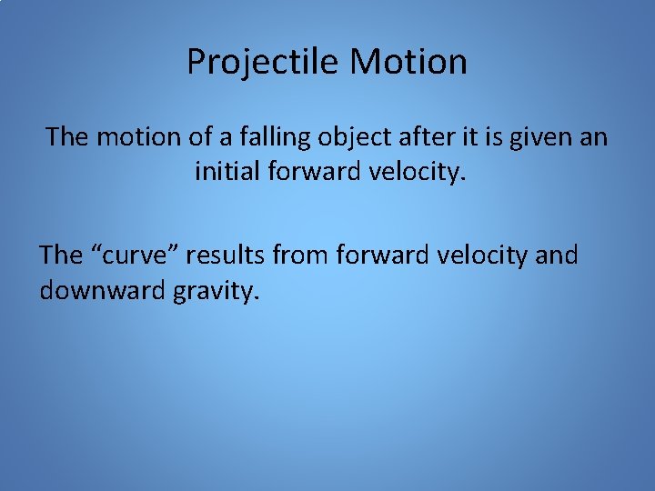 Projectile Motion The motion of a falling object after it is given an initial