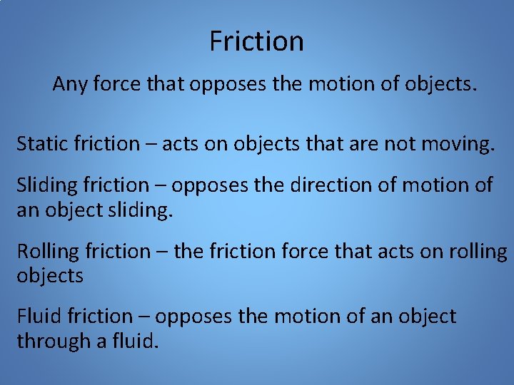 Friction Any force that opposes the motion of objects. Static friction – acts on