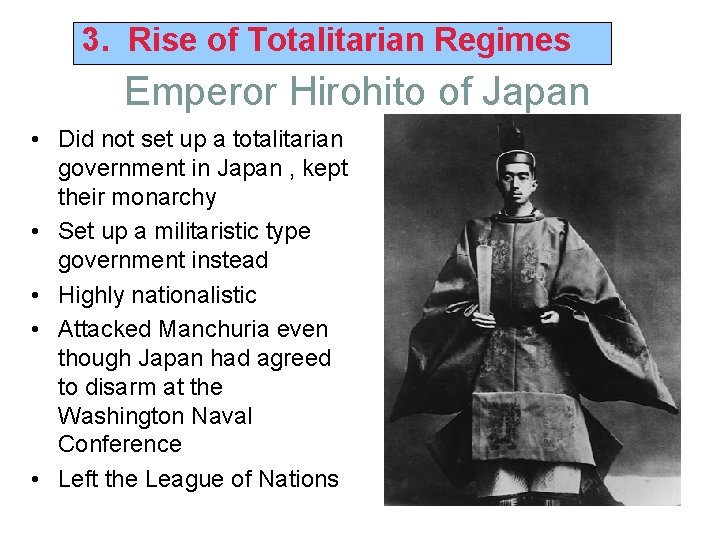 3. Rise of Totalitarian Regimes Emperor Hirohito of Japan • Did not set up