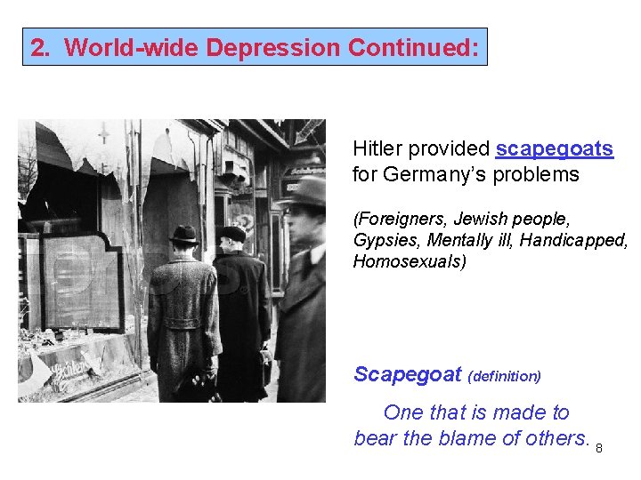 2. World-wide Depression Continued: Hitler provided scapegoats for Germany’s problems (Foreigners, Jewish people, Gypsies,