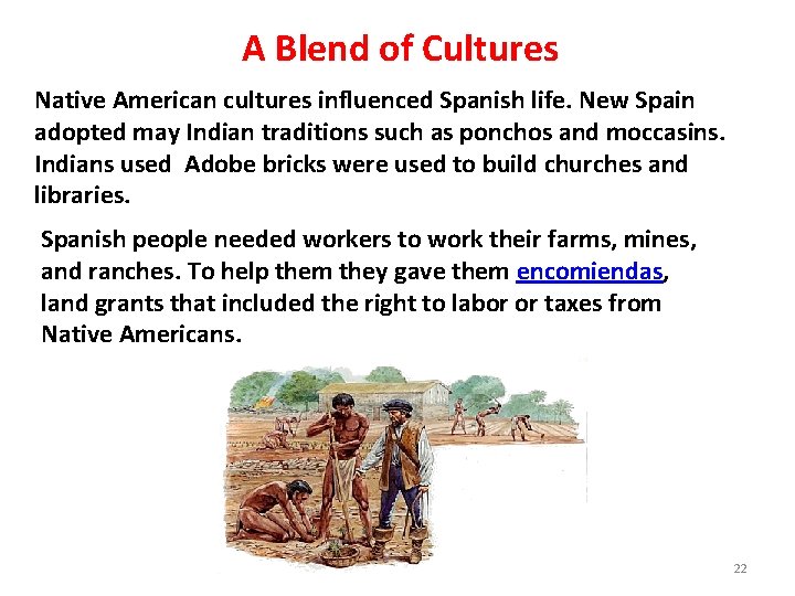 A Blend of Cultures Native American cultures influenced Spanish life. New Spain adopted may