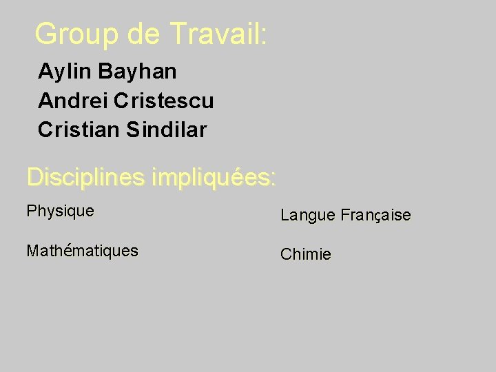 Group de Travail: Aylin Bayhan Andrei Cristescu Cristian Sindilar Disciplines impliquées: Physique Langue Française