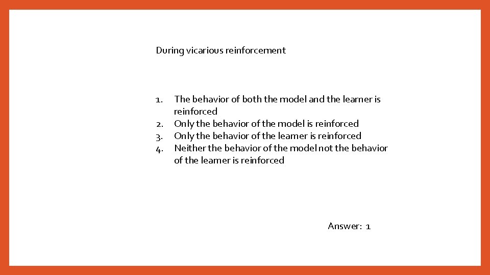 During vicarious reinforcement 1. 2. 3. 4. The behavior of both the model and