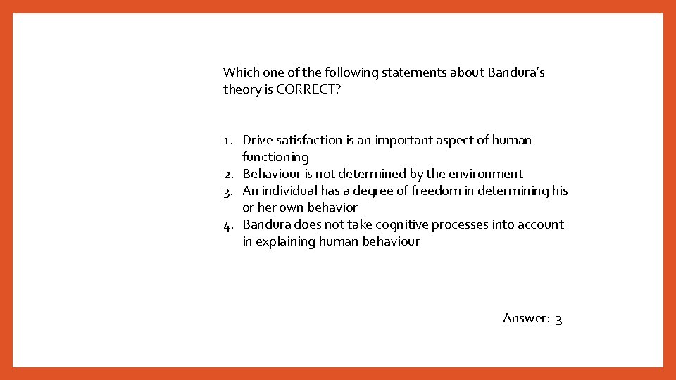 Which one of the following statements about Bandura’s theory is CORRECT? 1. Drive satisfaction