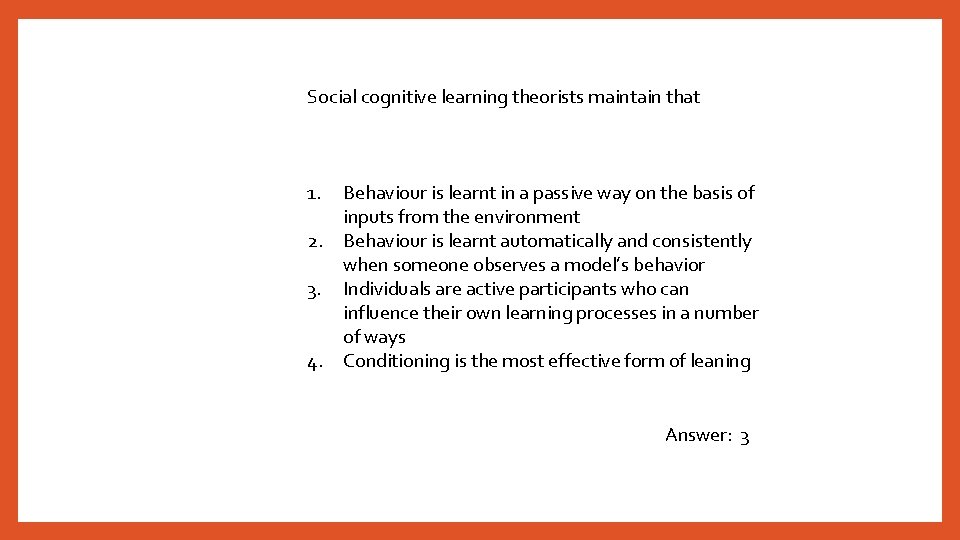 Social cognitive learning theorists maintain that 1. 2. 3. 4. Behaviour is learnt in