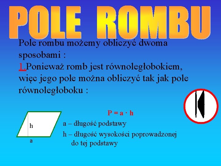 Pole rombu możemy obliczyć dwoma sposobami : 1. Ponieważ romb jest równoległobokiem, więc jego