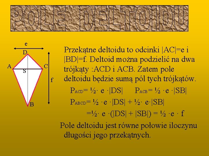 e D A C S f B Przekątne deltoidu to odcinki |AC|=e i |BD|=f.