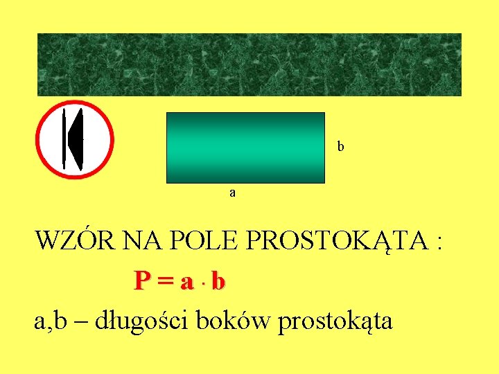 b a WZÓR NA POLE PROSTOKĄTA : P = a ·b a, b –