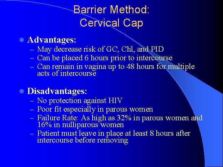 Barrier Method: Cervical Cap l Advantages: – May decrease risk of GC, Chl, and