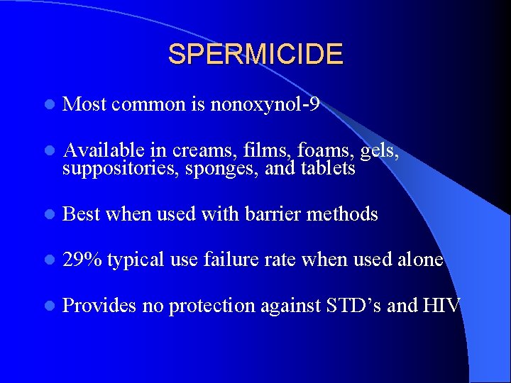 SPERMICIDE l Most common is nonoxynol-9 l Available in creams, films, foams, gels, suppositories,