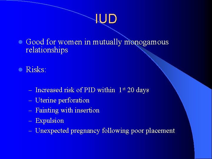 IUD l Good for women in mutually monogamous relationships l Risks: – Increased risk