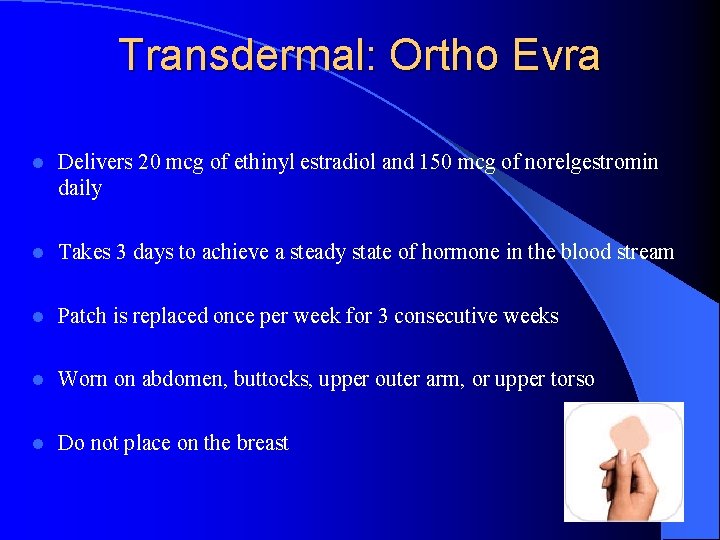 Transdermal: Ortho Evra l Delivers 20 mcg of ethinyl estradiol and 150 mcg of