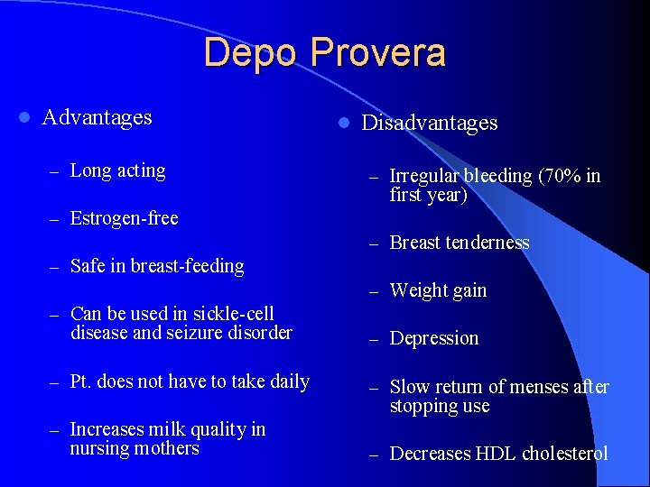 Depo Provera l Advantages – Long acting l Disadvantages – Irregular bleeding (70% in