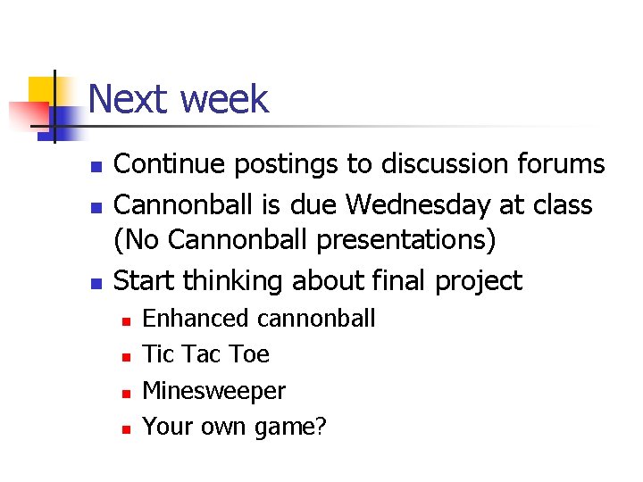 Next week n n n Continue postings to discussion forums Cannonball is due Wednesday
