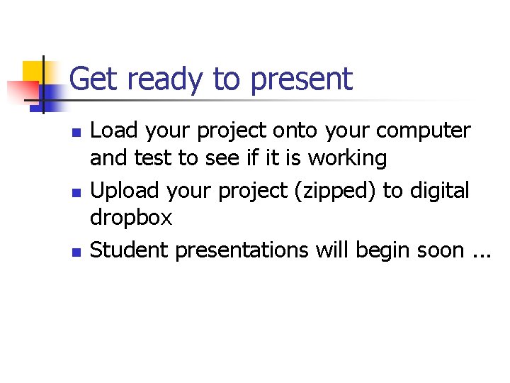Get ready to present n n n Load your project onto your computer and
