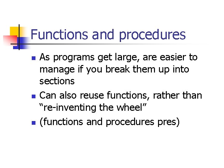 Functions and procedures n n n As programs get large, are easier to manage