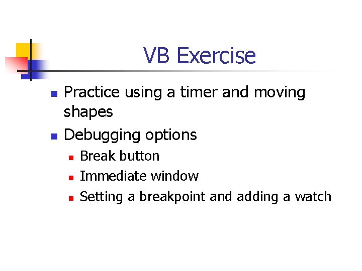 VB Exercise n n Practice using a timer and moving shapes Debugging options n