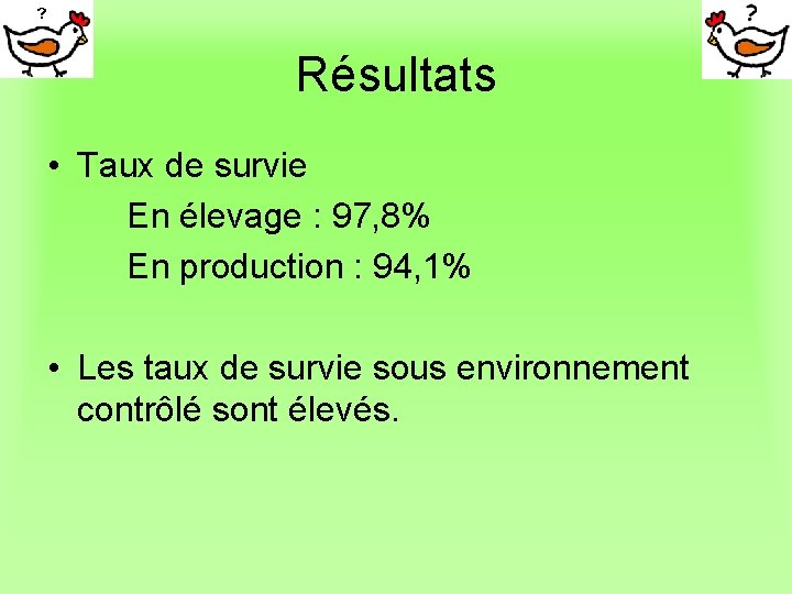 Résultats • Taux de survie En élevage : 97, 8% En production : 94,