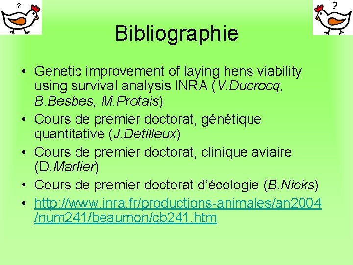 Bibliographie • Genetic improvement of laying hens viability using survival analysis INRA (V. Ducrocq,