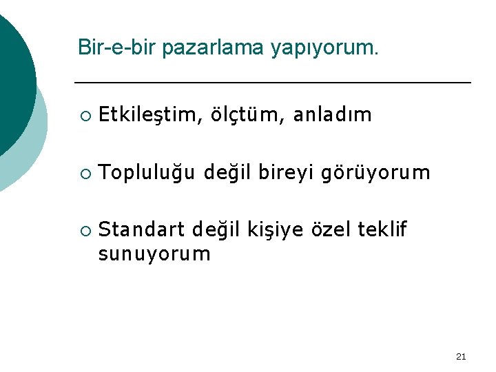 Bir-e-bir pazarlama yapıyorum. ¡ Etkileştim, ölçtüm, anladım ¡ Topluluğu değil bireyi görüyorum ¡ Standart