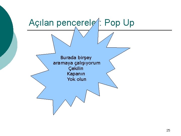 Açılan pencereler: Pop Up Burada birşey aramaya çalışıyorum Çekilin Kapanın Yok olun 25 