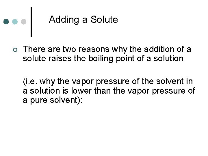 Adding a Solute ¢ There are two reasons why the addition of a solute