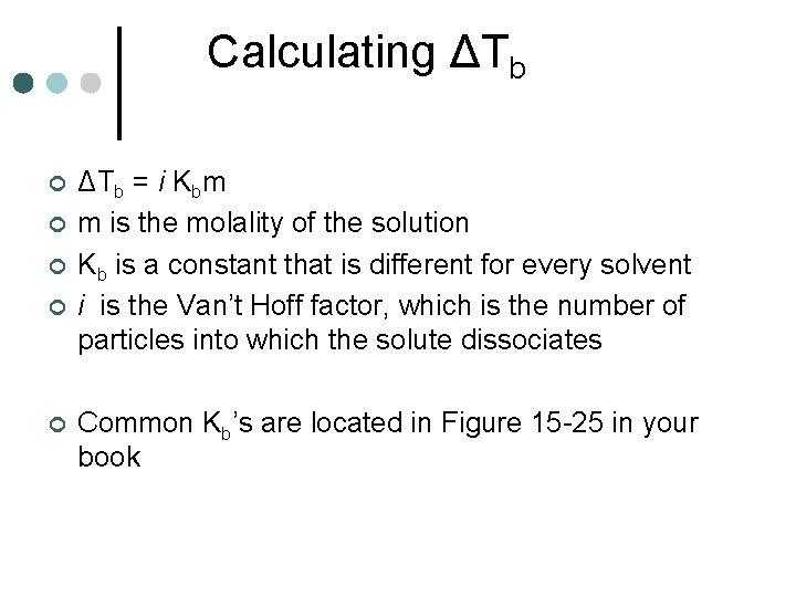 Calculating ΔTb ¢ ¢ ¢ ΔTb = i Kbm m is the molality of