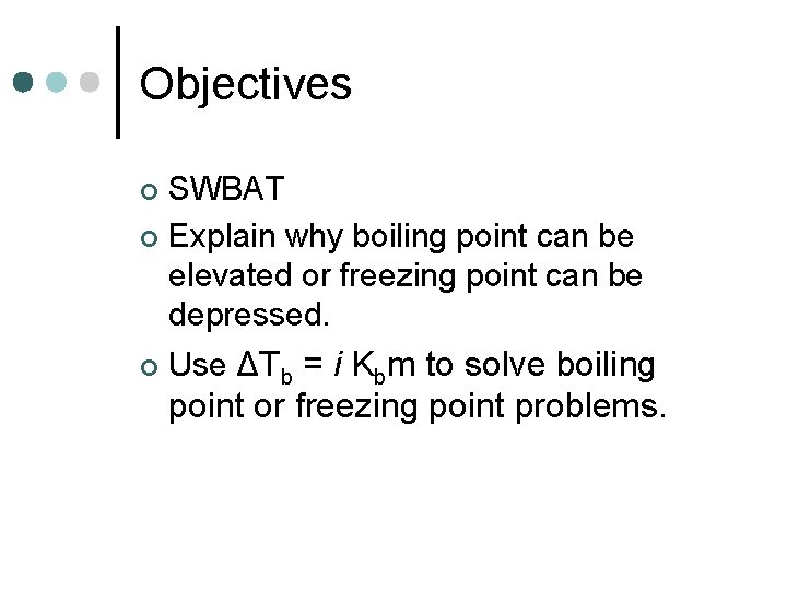 Objectives SWBAT ¢ Explain why boiling point can be elevated or freezing point can