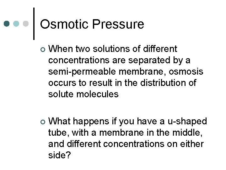 Osmotic Pressure ¢ When two solutions of different concentrations are separated by a semi-permeable