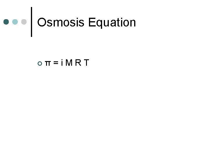 Osmosis Equation ¢ π=i. MRT 