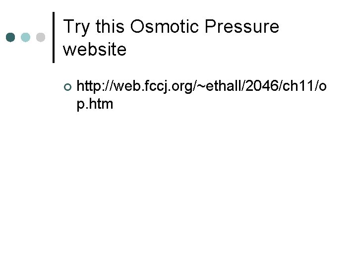 Try this Osmotic Pressure website ¢ http: //web. fccj. org/~ethall/2046/ch 11/o p. htm 