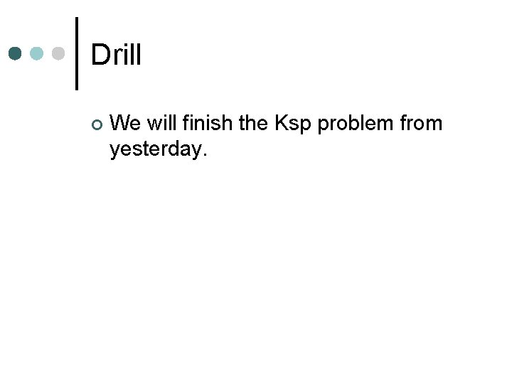 Drill ¢ We will finish the Ksp problem from yesterday. 