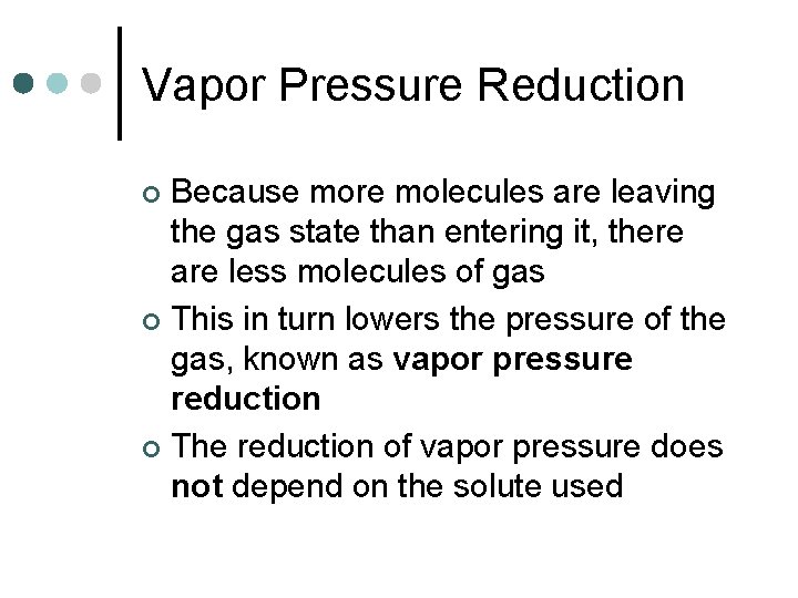 Vapor Pressure Reduction Because more molecules are leaving the gas state than entering it,